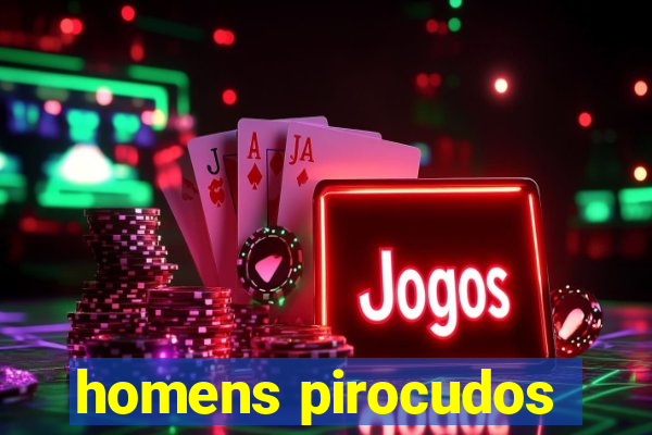 homens pirocudos